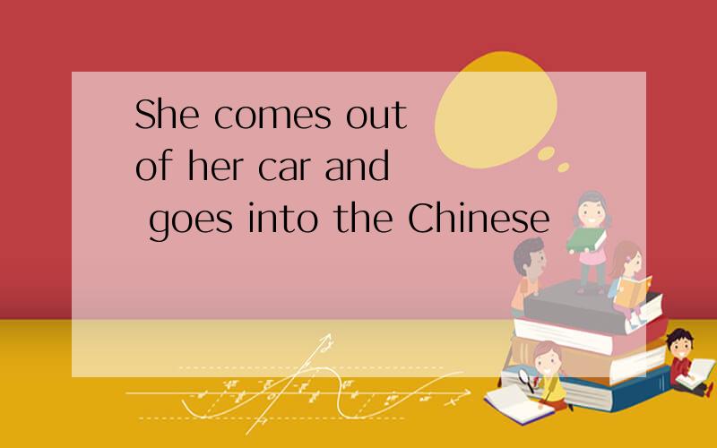 She comes out of her car and goes into the Chinese