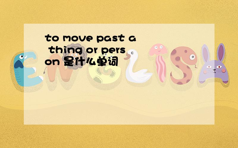 to move past a thing or person 是什么单词