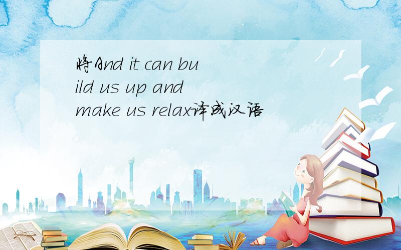 将And it can build us up and make us relax译成汉语