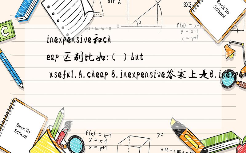 inexpensive和cheap 区别比如：（）but useful.A.cheap B.inexpensive答案上是B.inexpensive 但为什么不能用cheap