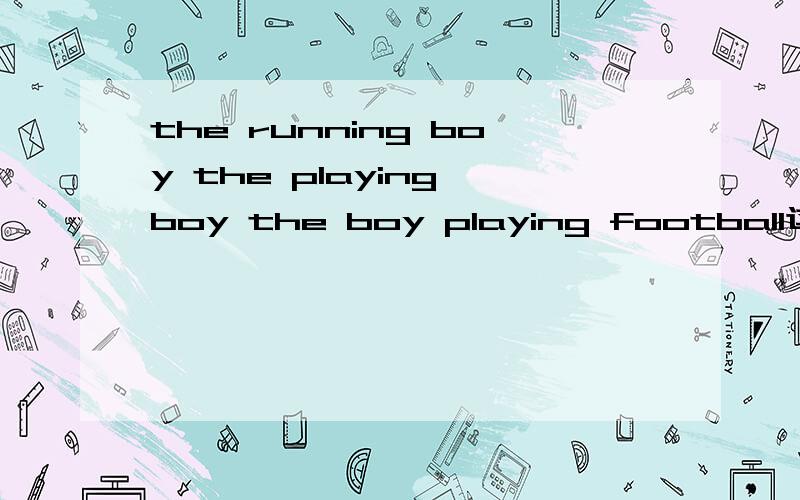 the running boy the playing boy the boy playing football这三个都对吗