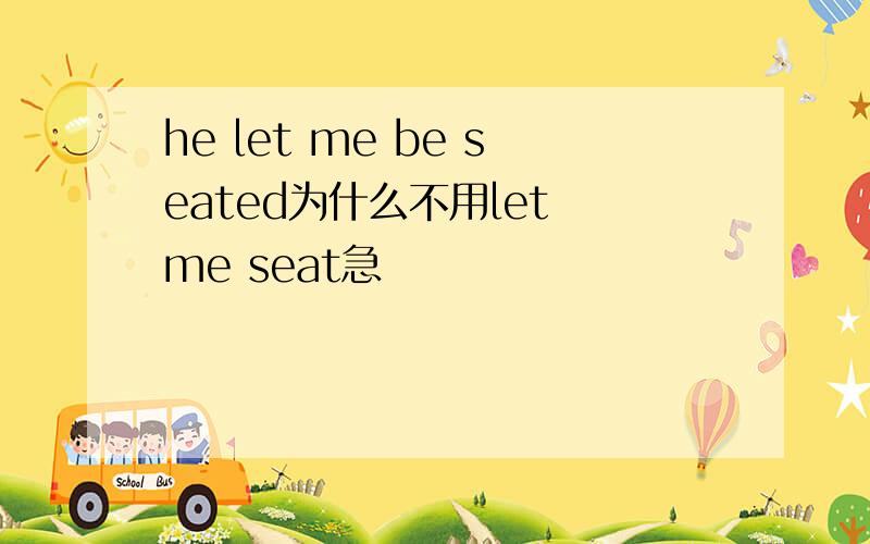 he let me be seated为什么不用let me seat急