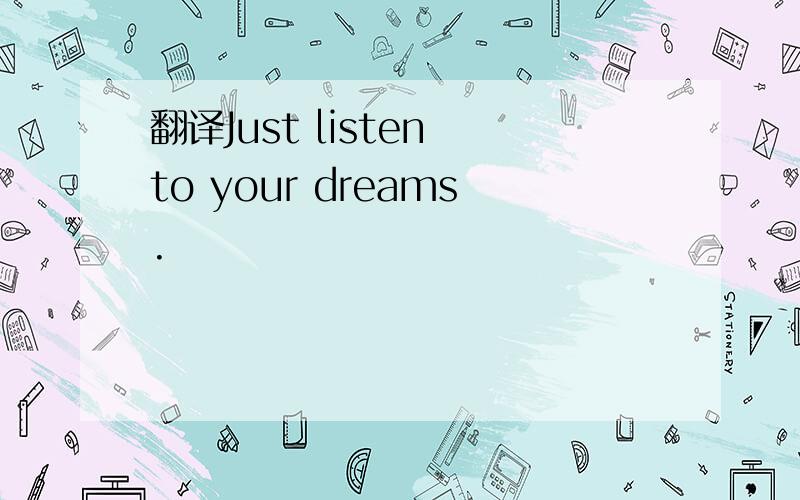 翻译Just listen to your dreams.