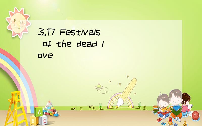 3.17 Festivals of the dead love