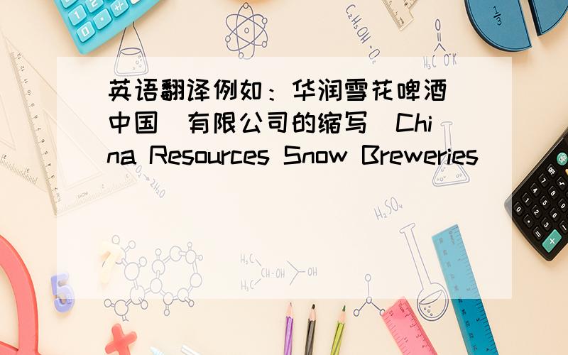 英语翻译例如：华润雪花啤酒（中国）有限公司的缩写（China Resources Snow Breweries）