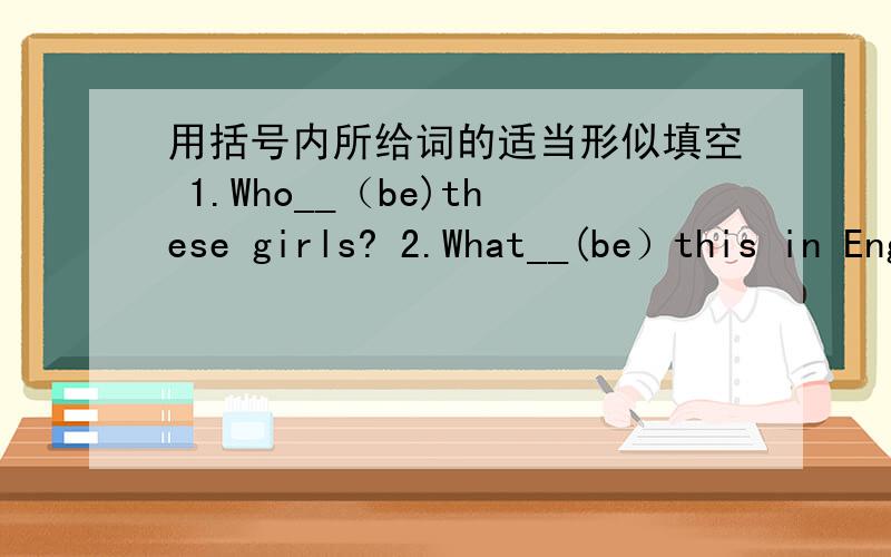 用括号内所给词的适当形似填空 1.Who__（be)these girls? 2.What__(be）this in English?3.This is Harry is pen and__(this)are Lily is books. 4.They are his__(cousin). 5.These are__(l)children. 6.This is my grandfather.My father is__(he)son