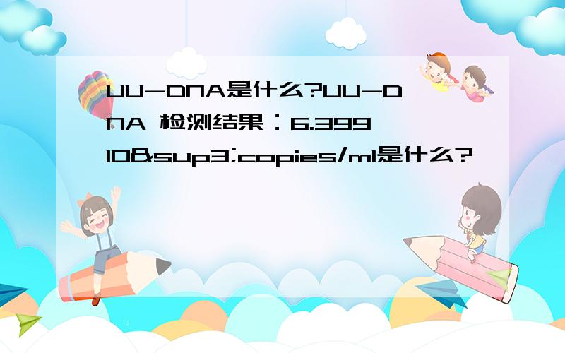 UU-DNA是什么?UU-DNA 检测结果：6.399*10³copies/ml是什么?