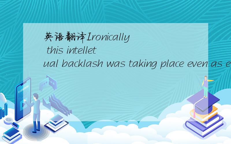 英语翻译Ironically this intelletual backlash was taking place even as emerging economies were becoming financially ever more integrated with the rest of the world.