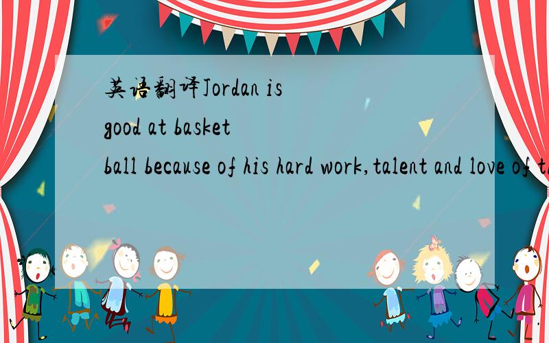 英语翻译Jordan is good at basketball because of his hard work,talent and love of the game,not because of what he maybe eats for breakfast.Just because our favorite star advertises a product it doesn’t mean we will be more like them if we use it