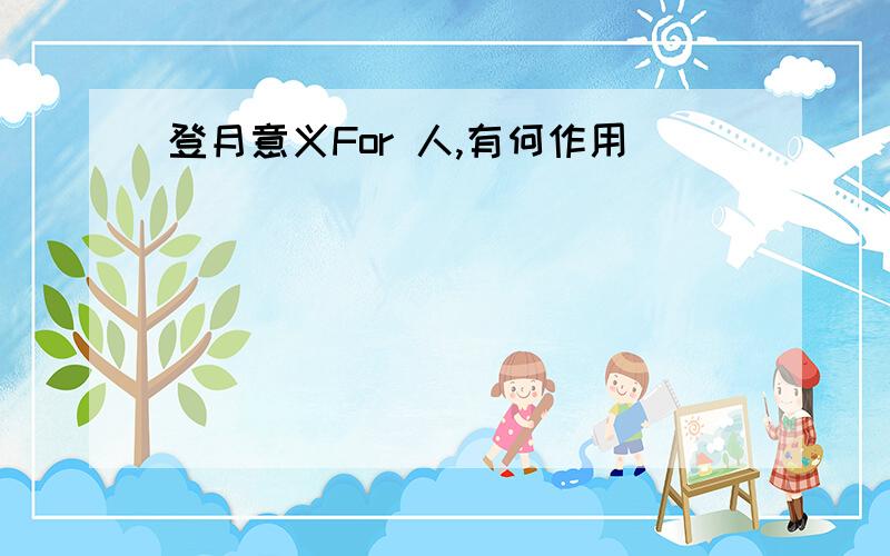 登月意义For 人,有何作用