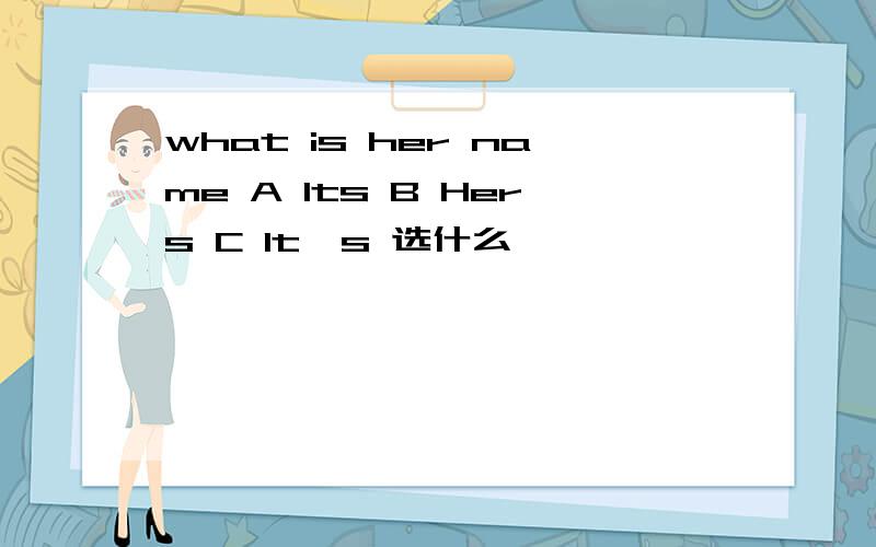 what is her name A Its B Hers C It's 选什么