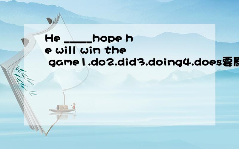 He _____hope he will win the game1.do2.did3.doing4.does要原因