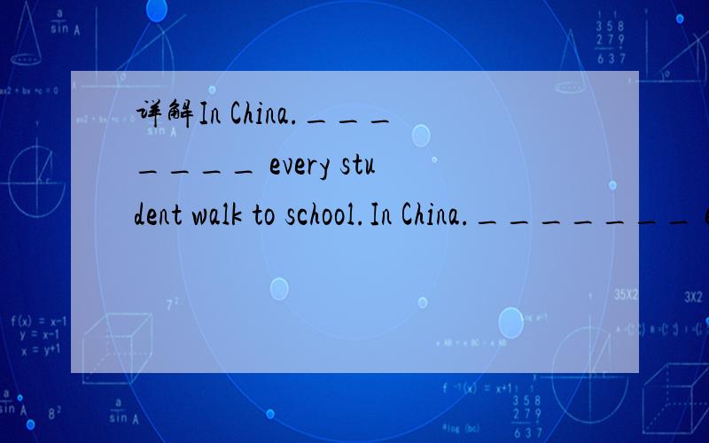 详解In China._______ every student walk to school.In China._______ every student walk to school.A.don't B.doesn't C.aren't D.isn't