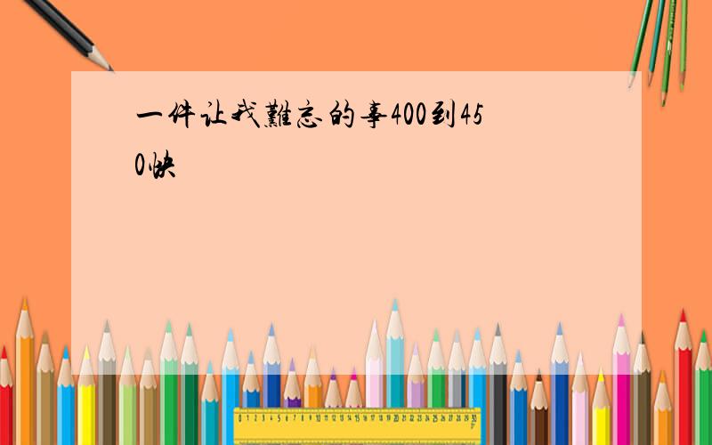 一件让我难忘的事400到450快