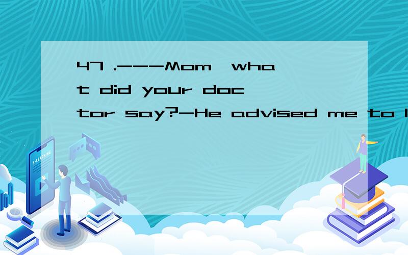 47 .---Mom,what did your doctor say?-He advised me to live ___the air is fresher.(2 分) A.in where B.in which C.the place where D.where B 为啥不行>?