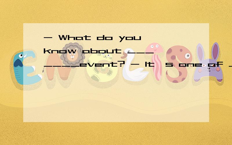 - What do you know about _______event? - It's one of _______China's biggest fund-raising events.A. an; /       B. the; the        C. the;／       D. an; the