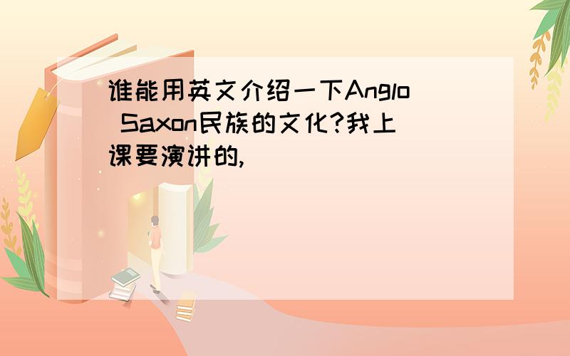 谁能用英文介绍一下Anglo Saxon民族的文化?我上课要演讲的,