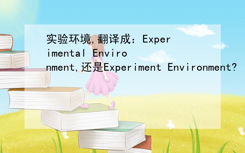 实验环境,翻译成：Experimental Environment,还是Experiment Environment?