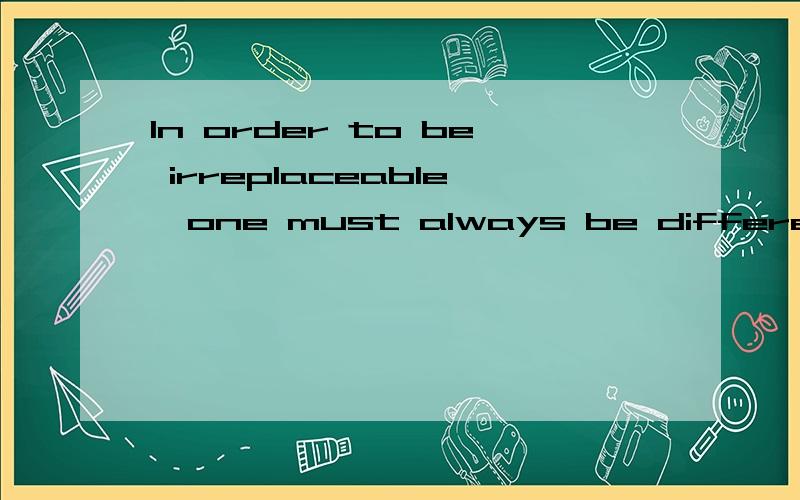 In order to be irreplaceable,one must always be different.在这个句子中,one的用法将做何理解?