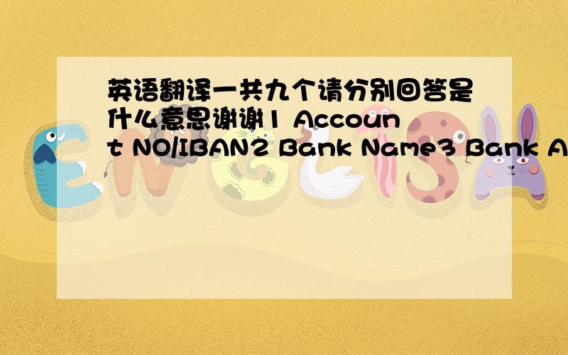 英语翻译一共九个请分别回答是什么意思谢谢1 Account NO/IBAN2 Bank Name3 Bank Address4 Bank SWIFT Code5 Intermediary SWIFT Code6 Additional Info7 Amount8 l want to withdraw all existing funds l Haue on my Marketiva account in the cur