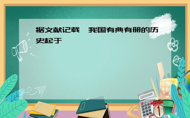 据文献记载,我国有典有册的历史起于