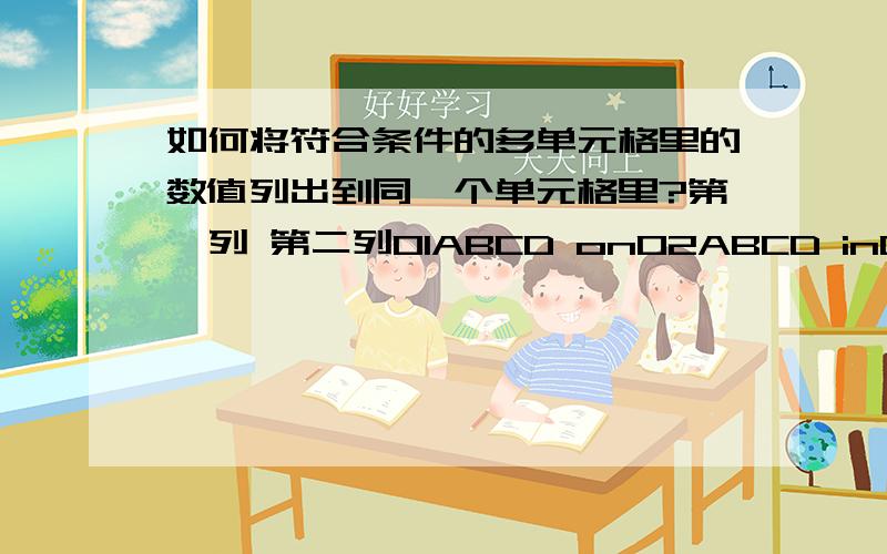 如何将符合条件的多单元格里的数值列出到同一个单元格里?第一列 第二列01ABCD on02ABCD in03ABCD on04ABCD in05ABCD on..将符合条件为“on”的第一列前两位数字列出来,并用“+”连接.即,同一单元格里