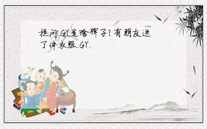 提问.GY是啥牌子?有朋友送了件衣服.GY.