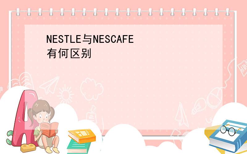 NESTLE与NESCAFE有何区别