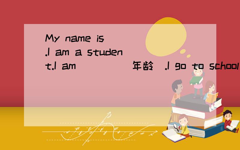 My name is____.I am a student.I am____(年龄).I go to school at seven from Monday to Friday.I like d