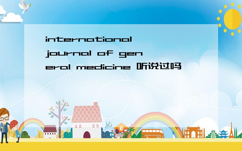 international journal of general medicine 听说过吗