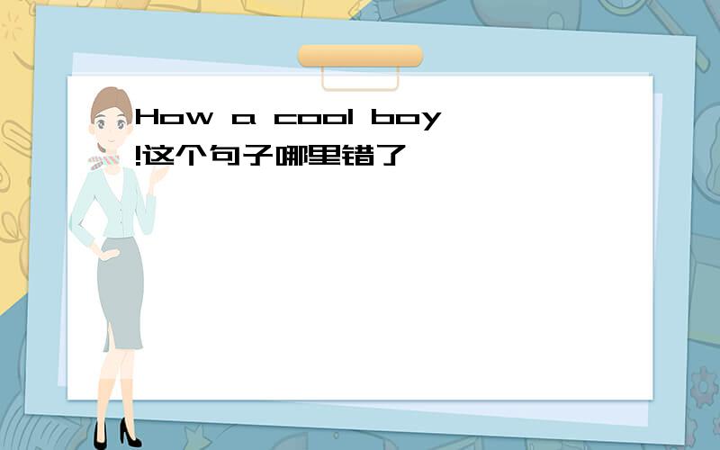 How a cool boy!这个句子哪里错了