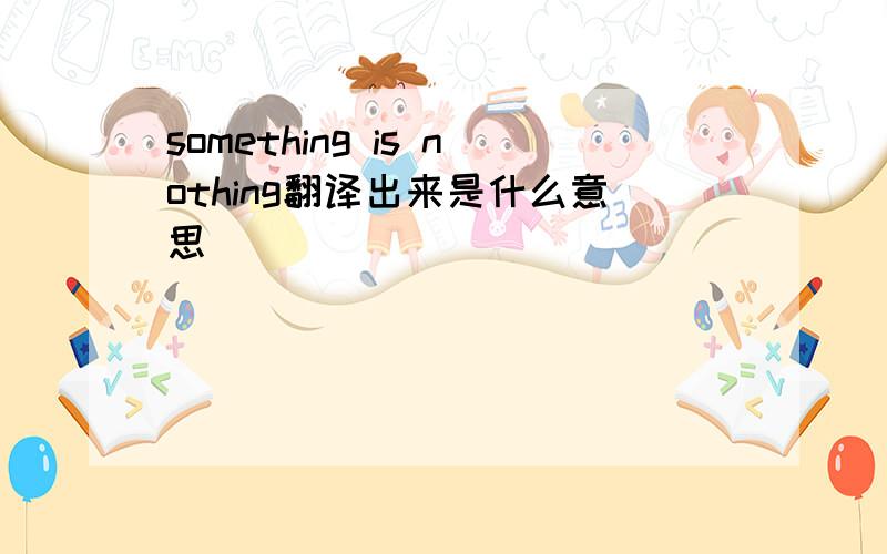 something is nothing翻译出来是什么意思