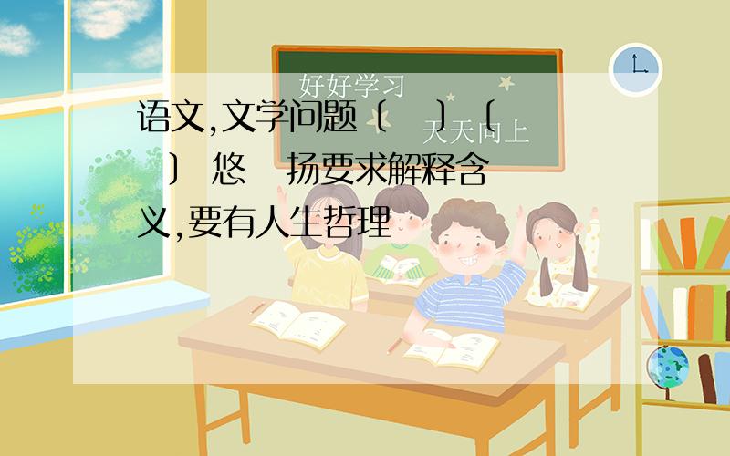 语文,文学问题〔   〕〔   〕 悠   扬要求解释含义,要有人生哲理