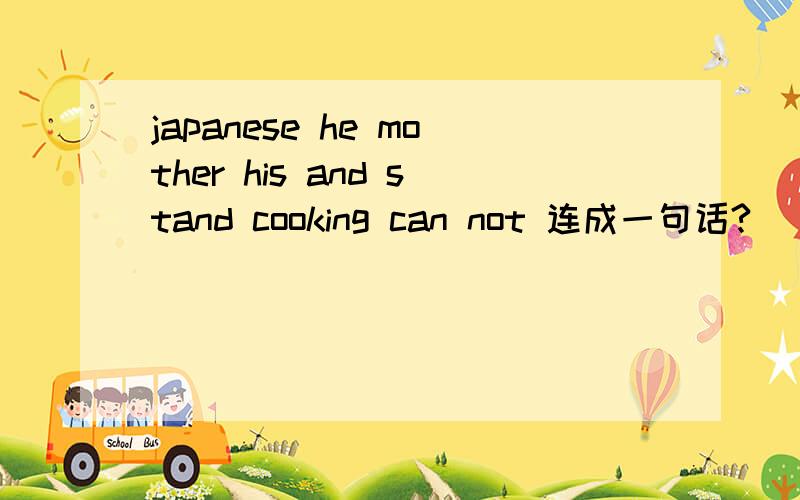 japanese he mother his and stand cooking can not 连成一句话?