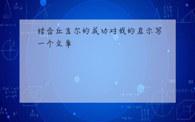 结合丘吉尔的成功对我的启示写一个文章