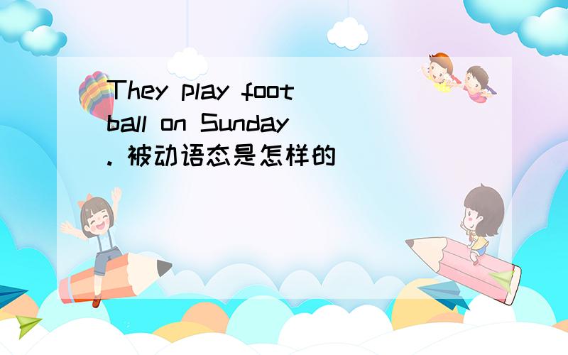 They play football on Sunday. 被动语态是怎样的