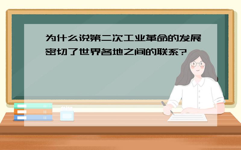 为什么说第二次工业革命的发展密切了世界各地之间的联系?