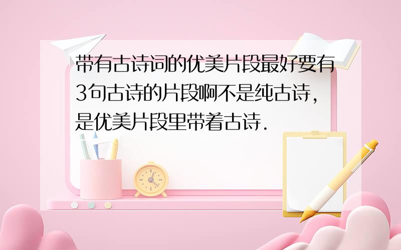 带有古诗词的优美片段最好要有3句古诗的片段啊不是纯古诗,是优美片段里带着古诗.