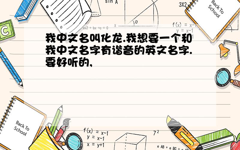 我中文名叫化龙.我想要一个和我中文名字有谐音的英文名字.要好听的,