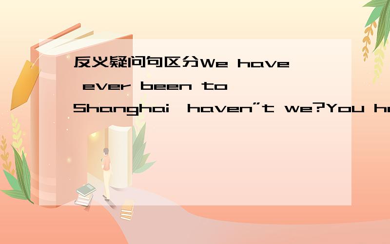 反义疑问句区分We have ever been to Shanghai,haven”t we?You have a headache,don’t you?为什么第二句后面不是haven't you?