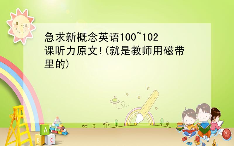 急求新概念英语100~102课听力原文!(就是教师用磁带里的)