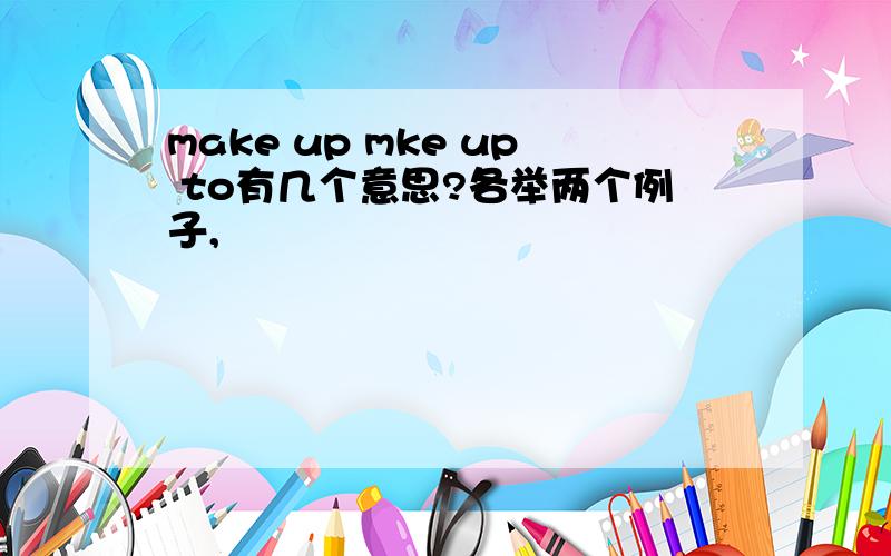 make up mke up to有几个意思?各举两个例子,