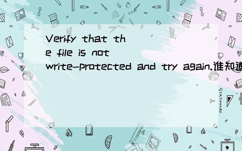 Verify that the file is not write-protected and try again.谁知道