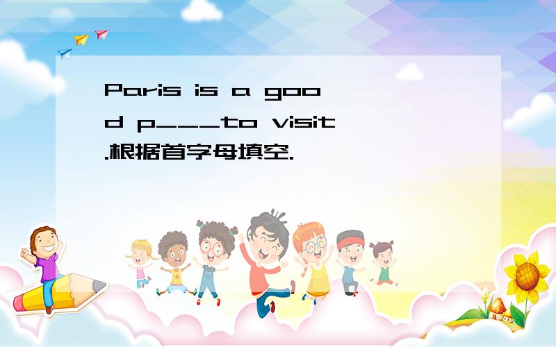 Paris is a good p___to visit.根据首字母填空.