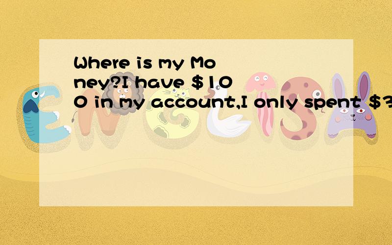 Where is my Money?I have $100 in my account,I only spent $3.80 and $10.00 for a month.I still have$86 dollar.Why my have 0 dollar now.please let me know.Sincerely,cltom