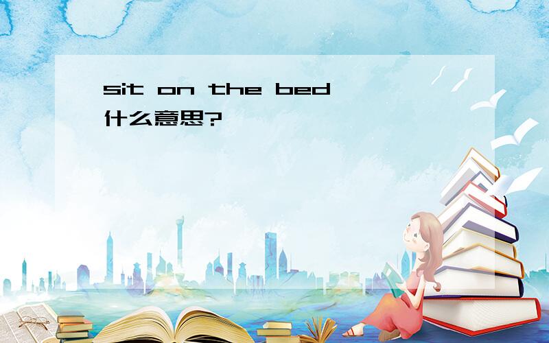 sit on the bed什么意思?