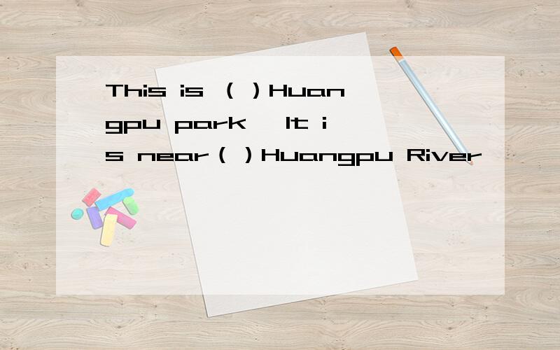 This is （）Huangpu park ,It is near（）Huangpu River