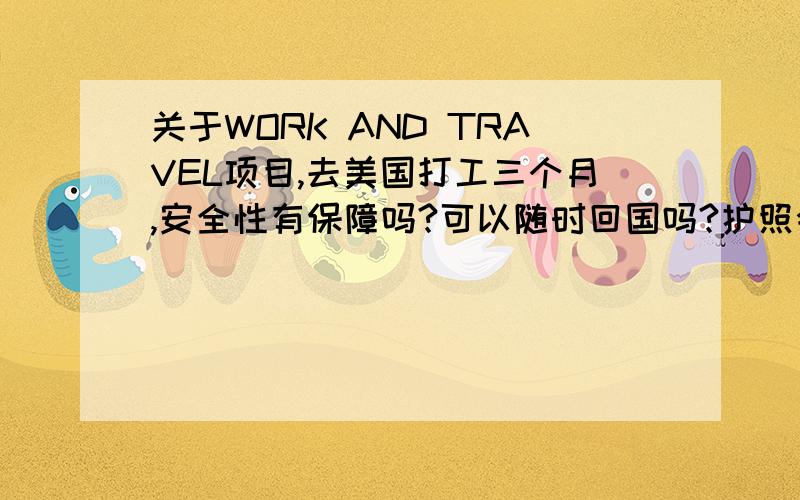 关于WORK AND TRAVEL项目,去美国打工三个月,安全性有保障吗?可以随时回国吗?护照会不会被扣下来?