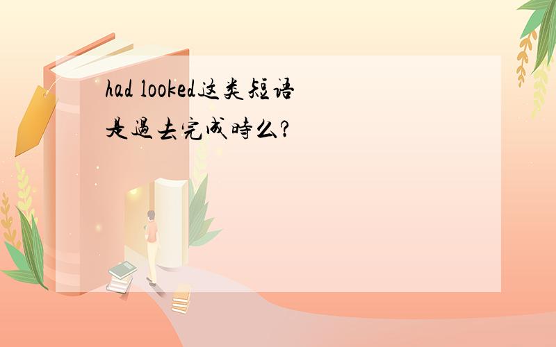 had looked这类短语是过去完成时么?