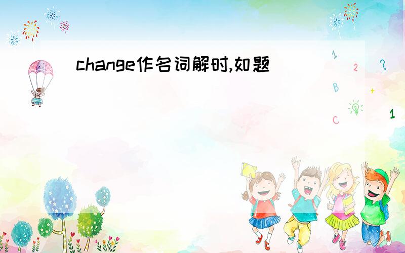 change作名词解时,如题